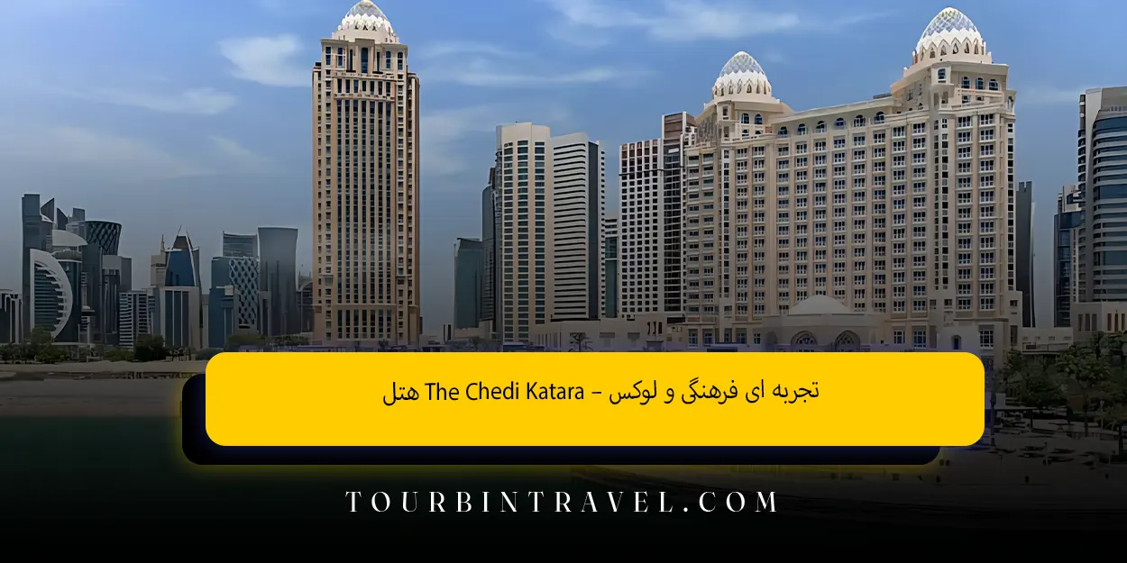  هتل The Chedi Katara – تجربه ‌ای فرهنگی و لوکس